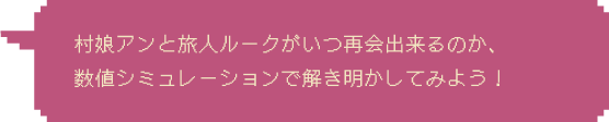 村娘と旅人がいつ再会できるのか、数値シミュレーションで解き明かしてみよう！