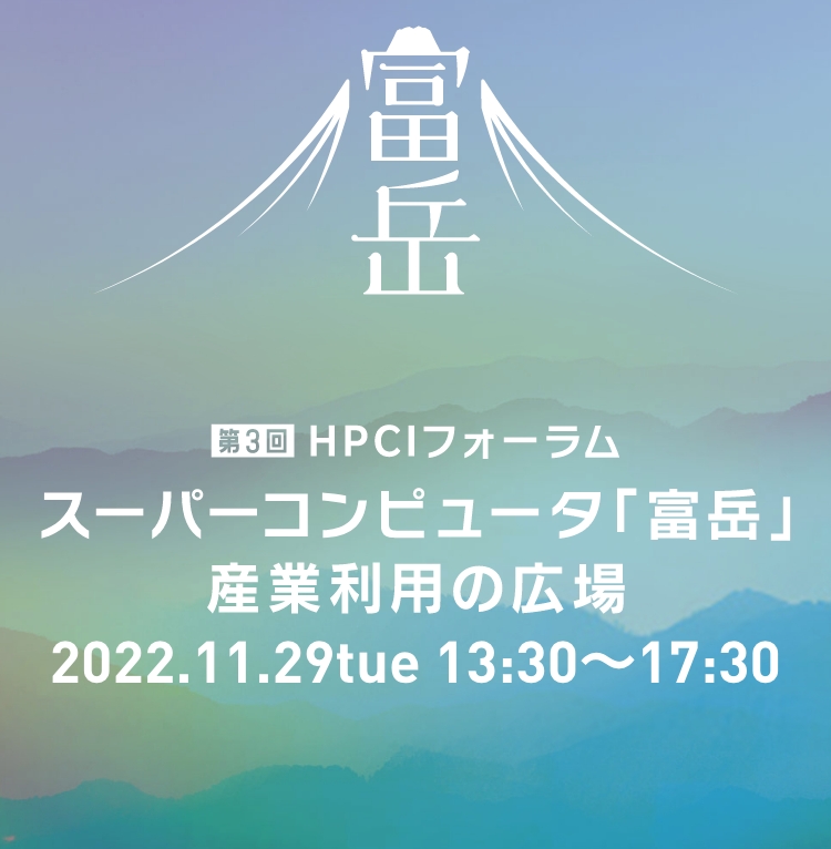 第3回 HPCIフォーラム スーパーコンピュータ「富岳」 産業利用の広場 2022.11.29 tue 13:30～17:30